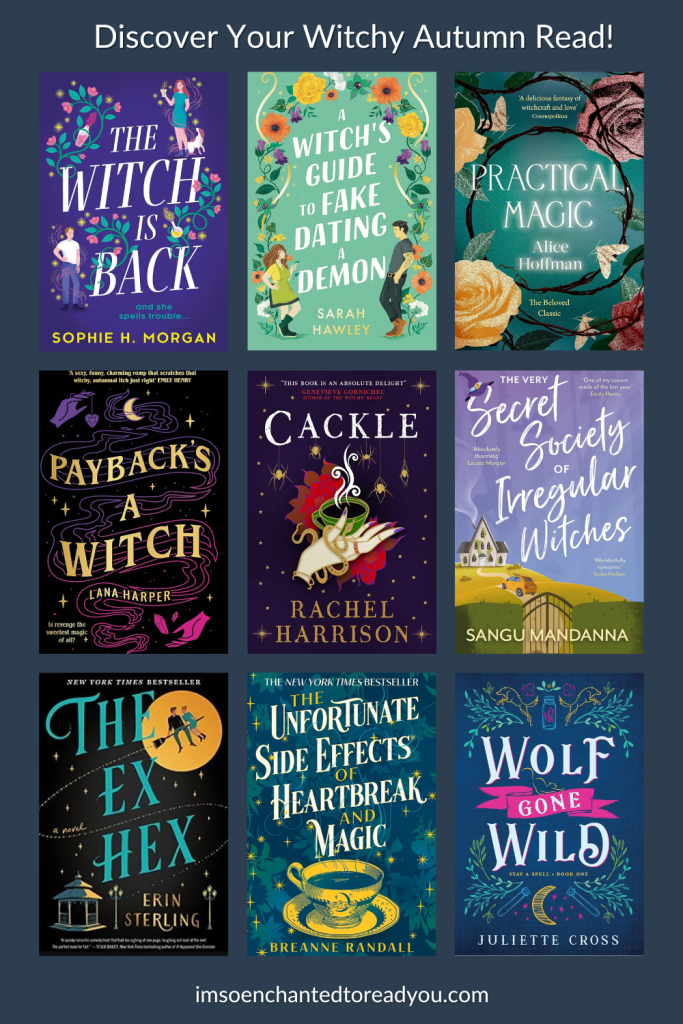 A book recommendation graphic titled "Discover Your Witchy Autumn Read!" features nine book covers with witch-themed romances and magical elements. The books shown are:The Witch is Back by Sophie H. Morgan - A colorful cover with a man and a woman standing amidst vibrant flowers.A Witch's Guide to Fake Dating a Demon by Sarah Hawley - A fun, whimsical cover with a woman and a demon surrounded by flowers.Practical Magic by Alice Hoffman - A deep green cover with floral details.Payback’s a Witch by Lana Harper - A dark purple and black cover with magical hand-drawn symbols.Cackle by Rachel Harrison - A purple cover with a hand holding a cup and golden accents.The Very Secret Society of Irregular Witches by Sangu Mandanna - A light purple cover with a small house, stars, and whimsical details.The Ex Hex by Erin Sterling - A dark cover with two people sitting on a rooftop under the moon.The Unfortunate Side Effects of Heartbreak and Magic by Breanne Randall - A teal and yellow cover with a teacup and intricate magical patterns.Wolf Gone Wild by Juliette Cross - A bright blue and pink cover featuring a wolf.At the bottom, the website "imsoenchantedtoreadyou.com" is visible.
