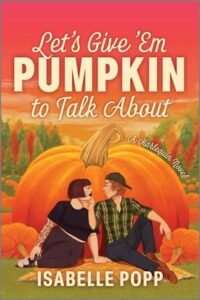 Book cover of Let’s Give ’Em Pumpkin to Talk About by Isabelle Popp featuring a couple sitting together in front of a giant pumpkin with an orange autumn sky in the background, capturing playful small-town fall romance vibes.